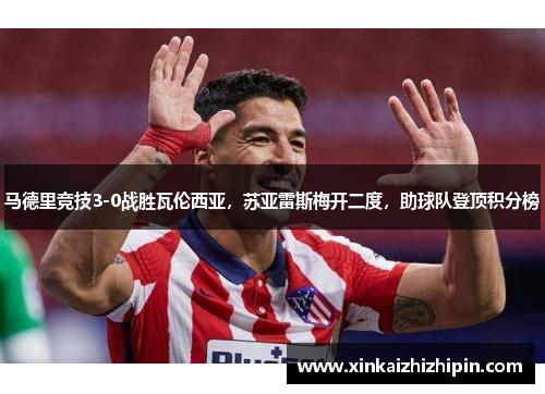马德里竞技3-0战胜瓦伦西亚，苏亚雷斯梅开二度，助球队登顶积分榜