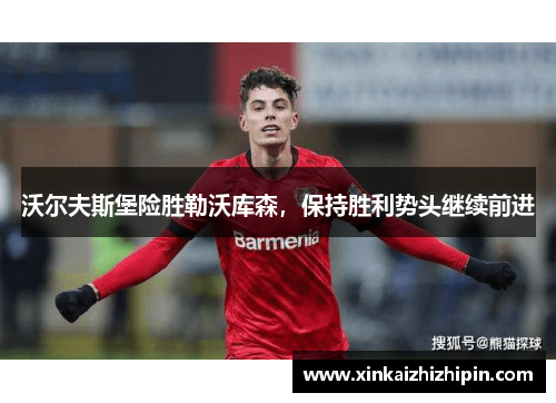 沃尔夫斯堡险胜勒沃库森，保持胜利势头继续前进
