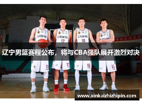 辽宁男篮赛程公布，将与CBA强队展开激烈对决