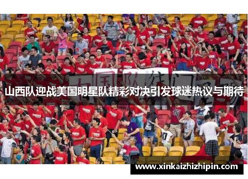 山西队迎战美国明星队精彩对决引发球迷热议与期待