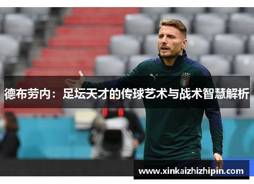 德布劳内：足坛天才的传球艺术与战术智慧解析