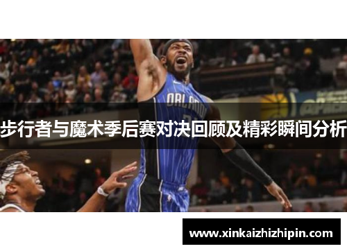 步行者与魔术季后赛对决回顾及精彩瞬间分析