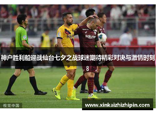 神户胜利船迎战仙台七夕之战球迷期待精彩对决与激情时刻