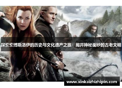 探索索博斯洛伊的历史与文化遗产之旅：揭开神秘面纱的古老文明
